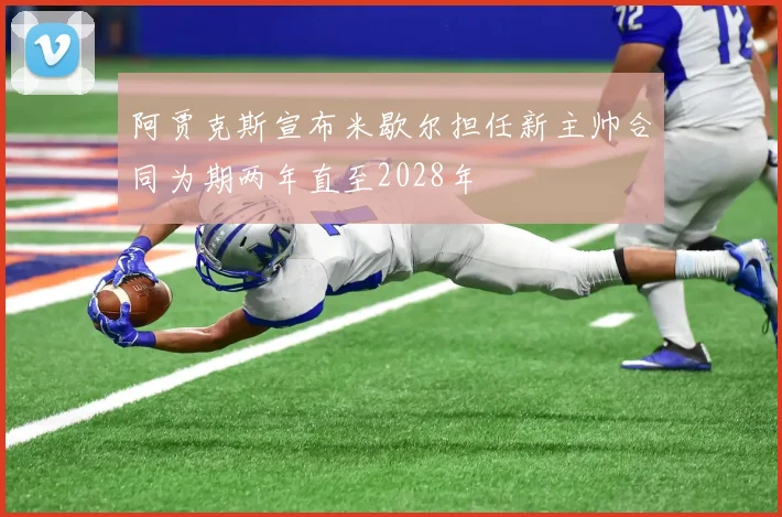 阿贾克斯宣布米歇尔担任新主帅合同为期两年直至2028年