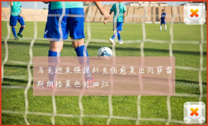 马竞迎来强援科克伤愈复出冈萨雷斯朗格莱也将回归